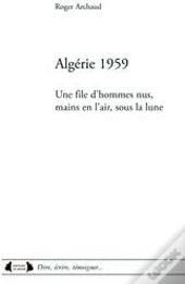 Algérie 1959 ; Une File D'Hommes Nus, Mains En L'Air, Sous La Lune