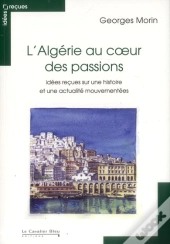 Algerie Au Coeur Des Passions-Idees Recues Sur Une Histoir