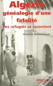 Algérie, Généalogie D'Une Fatalité : Des Réfugiés Se Racontent