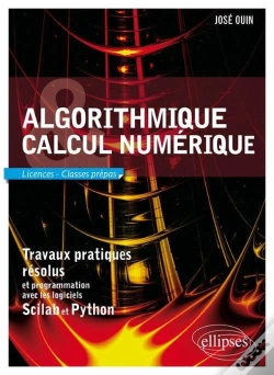 Capa do artigo Algorithmique Et Calcul Numérique - Travaux Pratiques Résolus Et Programmation Avec Les Logiciels Scilab Et Python. Licences Et Classes Prépas