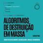 Algoritmos De Destruição Em Massa: Como O Big Data Aumenta A Desigualdade E Ameaça A Democracia - Preview