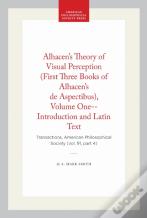 Alhacen'S Theory Of Visual Perception (First Three Books Of Alhacen'S De Aspectibus), Volume One--Introduction And Latin Text