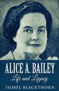 Alice A. Bailey - Life And Legacy