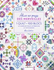 Alice Au Pays Des Merveilles : 1 Quilt, 100 Blocs : Le Sampler Pour Apprendre Le Patchwork