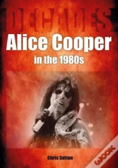 Alice Cooper In The 1980s (Decades)
