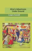 Alice'S Adventures Under Ground