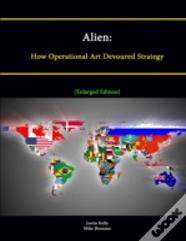 Alien: How Operational Art Devoured Strategy (Enlarged Edition)