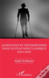 Aliénation Et Déterminisme Dans Le Film Noir Classique (1944-1949)