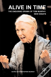 Alive In Time : The Enduring Drama Of Tom Murphy