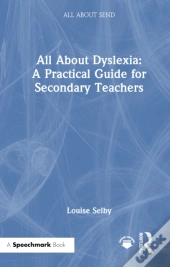 All About Dyslexia: A Practical Guide For Secondary Teachers