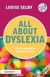 All About Dyslexia: A Practical Guide For Secondary Teachers