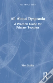 All About Dyspraxia: A Practical Guide For Primary Teachers