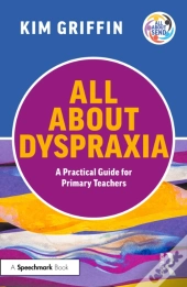 All About Dyspraxia: A Practical Guide For Primary Teachers