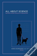 All About Science: Philosophy, History, Sociology & Communication