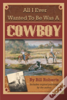 All I Ever Wanted To Be Was A Cowboy