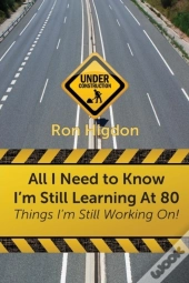 All I Need To Know I'M Still Learning At 80