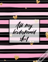 All My Bridesmaid Shit