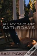 All My Days Are Saturdays