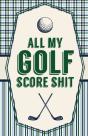 All My Golf Score Shit: Game Score Sheet - Preview