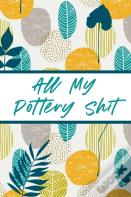 All My Pottery Shit
