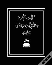 All My Soap Making Shit Journal