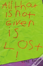 All That Is Not Given Is Lost