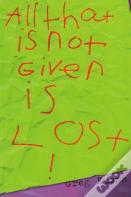 All That Is Not Given Is Lost
