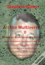 All The Multivese! Ii Between Multiverse Universes; Quantum Entanglement Explained By The Multiverse; Coherent Baryonic Radiation Devices - Phasers; N