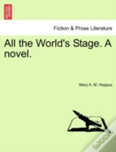 All The World'S Stage. A Novel.