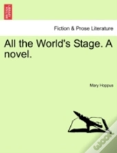 All The World'S Stage. A Novel.
