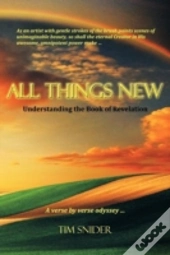 All Things New: Understanding The Book Of Revelation