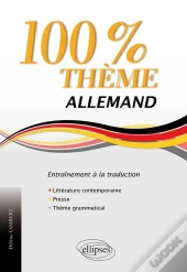 Allemand. 100% Thème. 71 Textes D'Entraînement À La Traduction (Littérature, Presse, Thème Grammatical)