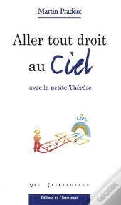 Aller Tout Droit Au Ciel Avec La Petite Thérèse
