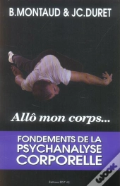 Allo Mon Corps ... Fondements De La Psychanalyse Corporelle