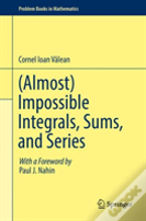 (Almost) Impossible Integrals, Sums, And Series
