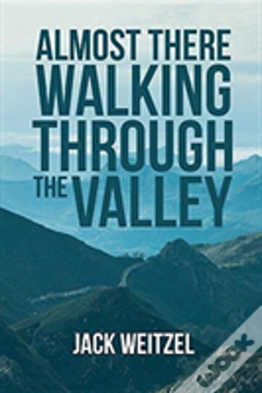 "Almost There" Walking Through The Valley