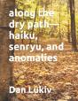 Along The Dry Path-Haiku, Senryu, And Anomalies - Preview