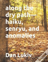 Along The Dry Path-Haiku, Senryu, And Anomalies