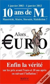 Alors... Euro - Enfin La Verite Sur Les Prix Avant L'Euro Et 10 Ans Apres...