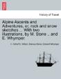 Alpine Ascents And Adventures, Or, Rock And Snow Sketches ... With Two Illustrations, By M. Stone .. And E. Whymper. - Preview