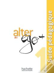 Alter Ego + : Fle ; A1 ; Guide Pédagogique