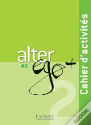 Alter Ego + : Fle ; A2 ; Cahier D'Activités