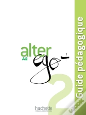 Alter Ego + : Fle ; A2 ; Guide Pédagogique