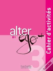 Alter Ego + : Fle ; B1 ; Cahier D'Activités + Cd Audio