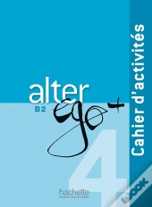 Alter Ego + : Fle ; B2 ; Cahier D'Activités