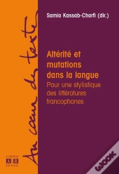 Alterite Et Mutations Dans La Langue Pour Une Stylistique Des Litteratures Francophones