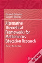 Alternative Theoretical Frameworks For Mathematics Education Research