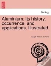 Aluminium: Its History, Occurrence, And