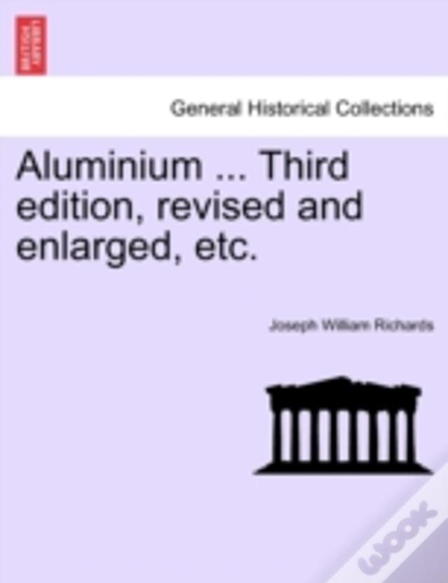Aluminium ... Third Edition, Revised And Enlarged, Etc.