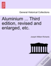 Aluminium ... Third Edition, Revised And Enlarged, Etc.